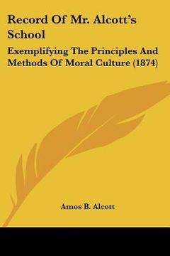 portada record of mr. alcott's school: exemplifying the principles and methods of moral culture (1874) (en Inglés)