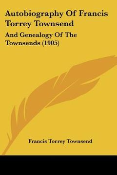 portada autobiography of francis torrey townsend: and genealogy of the townsends (1905) (en Inglés)