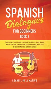 portada Spanish Dialogues for Beginners Book 4: Over 100 Daily Used Phrases and Short Stories to Learn Spanish in Your Car. Have fun and Grow Your Vocabulary. Learning Lessons (4) (Spanish for Adults) 