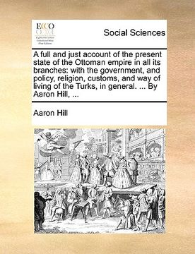 portada a   full and just account of the present state of the ottoman empire in all its branches: with the government, and policy, religion, customs, and way