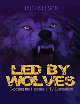 portada Led By Wolves: Exposing The Heresies of TV Evangelism (en Inglés)