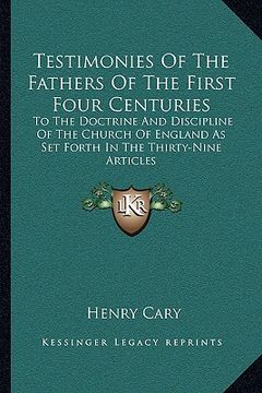 portada testimonies of the fathers of the first four centuries: to the doctrine and discipline of the church of england as set forth in the thirty-nine articl (en Inglés)