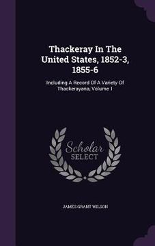 portada Thackeray In The United States, 1852-3, 1855-6: Including A Record Of A Variety Of Thackerayana, Volume 1 (in English)