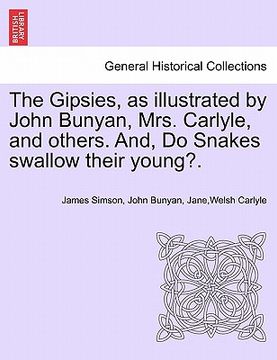 portada the gipsies, as illustrated by john bunyan, mrs. carlyle, and others. and, do snakes swallow their young?. (en Inglés)