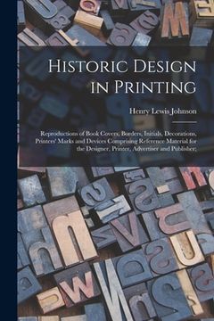 portada Historic Design in Printing; Reproductions of Book Covers, Borders, Initials, Decorations, Printers' Marks and Devices Comprising Reference Material f (en Inglés)