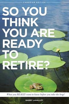 portada So You Think You Are Ready To Retire?: What You REALLY Want to Know Before You Take The Leap (in English)