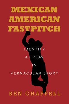 portada Mexican American Fastpitch: Identity at Play in Vernacular Sport (en Inglés)