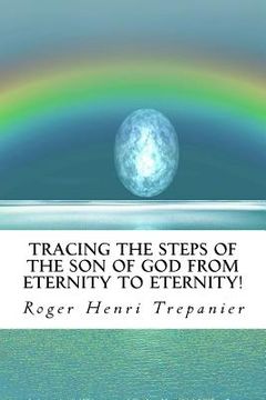 portada Tracing The Steps Of The Son Of God From Eternity To Eternity!
