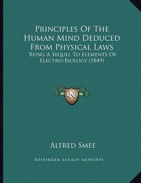 portada principles of the human mind deduced from physical laws: being a sequel to elements of electro-biology (1849) (in English)