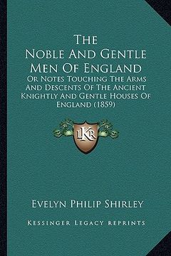 portada the noble and gentle men of england: or notes touching the arms and descents of the ancient knightly and gentle houses of england (1859) (in English)