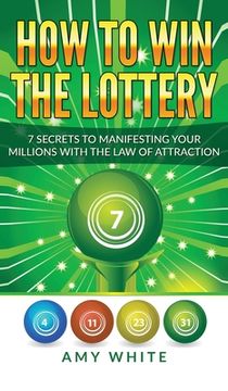 portada How to Win the Lottery: 7 Secrets to Manifesting Your Millions With the Law of Attraction (Volume 1) (en Inglés)