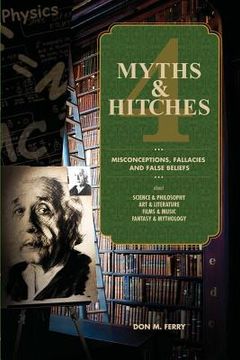 portada Myths & Hitches 4: Misconceptions, Fallacies and False Beliefs about Science & Philosophy, Art & Literature, Film & Music, and Fantasy & (en Inglés)