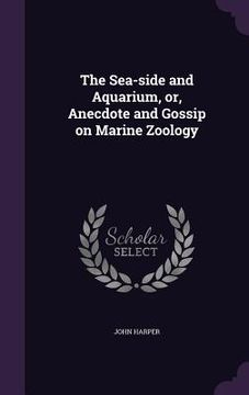 portada The Sea-side and Aquarium, or, Anecdote and Gossip on Marine Zoology (en Inglés)