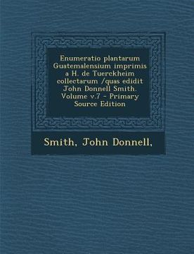 portada Enumeratio Plantarum Guatemalensium Imprimis A H. de Tuerckheim Collectarum /Quas Edidit John Donnell Smith. Volume V.7 - Primary Source Edition (in Latin)
