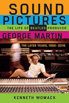 portada Sound Pictures: The Life of Beatles Producer George Martin, the Later Years, 1966–2016 