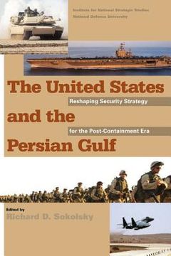portada The United States and the Persian Gulf: Reshaping Security Strategy for the Post-Containment Era (en Inglés)