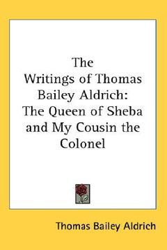portada the writings of thomas bailey aldrich: the queen of sheba and my cousin the colonel (en Inglés)