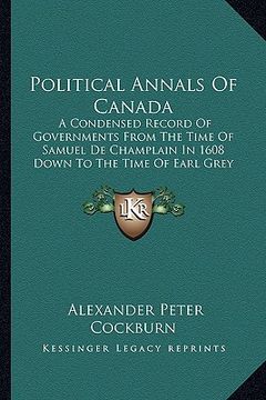 portada political annals of canada: a condensed record of governments from the time of samuel de champlain in 1608 down to the time of earl grey in 1905 (