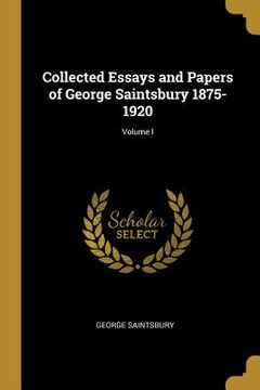 portada Collected Essays and Papers of George Saintsbury 1875-1920; Volume I