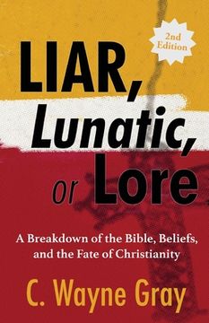 portada Liar, Lunatic, or Lore: A Breakdown of the Bible, Beliefs, and the Fate of Christianity (en Inglés)