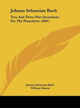 portada johann sebastian bach: two and three part inventions for the pianoforte (1894) (en Inglés)
