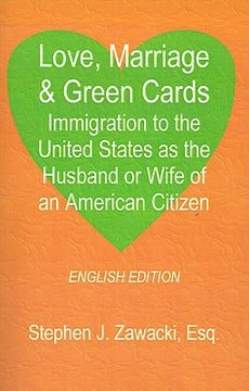 portada love, marriage & green cards: immigration to the united states as the husband or wife of an american citizen (in English)