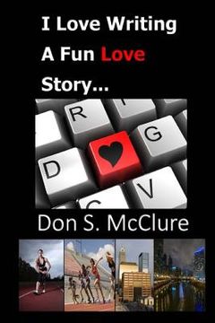 portada I Love Writing, A Fun Love Story...: One of the best love stories to come along (en Inglés)