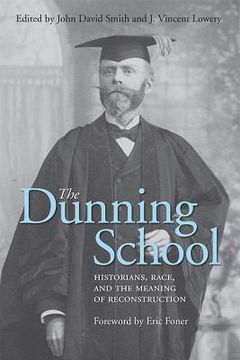 portada The Dunning School: Historians, Race, and the Meaning of Reconstruction (in English)