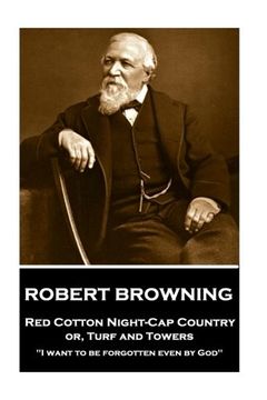 portada Robert Browning - Red Cotton Night-Cap Country or, Turf and Towers: "I want to be forgotten even by God"