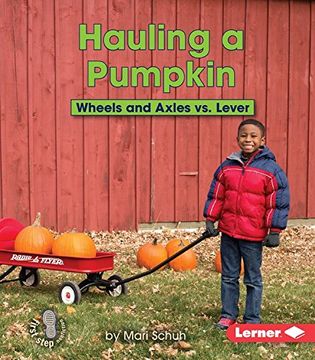 portada Hauling a Pumpkin: Wheels and Axles vs. Lever (First Step Nonfiction - Simple Machines to the Rescue)