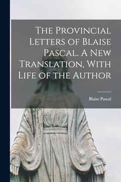 portada The Provincial Letters of Blaise Pascal. A new Translation, With Life of the Author (en Inglés)