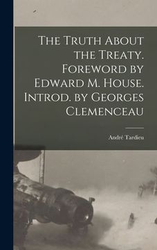 portada The Truth About the Treaty. Foreword by Edward M. House. Introd. by Georges Clemenceau (en Inglés)