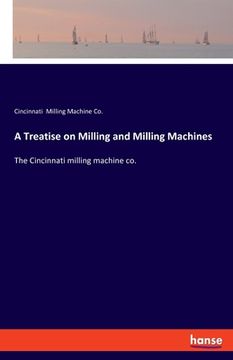 portada A Treatise on Milling and Milling Machines: The Cincinnati milling machine co. (in English)