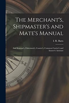portada The Merchant's, Shipmaster's and Mate's Manual: and Seaman's, Fishermen's, Coaster's, Common Carrier's and Insurer's Assistant