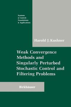 portada Weak Convergence Methods and Singularly Perturbed Stochastic Control and Filtering Problems