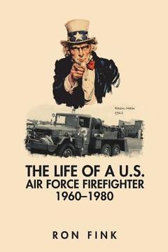 portada The Life of a Us Air Force Firefighter 1960-1980 (en Inglés)
