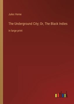 portada The Underground City; Or, The Black Indies: in large print (en Inglés)