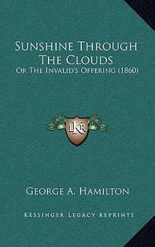 portada sunshine through the clouds: or the invalid's offering (1860) (in English)