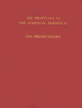 portada the propylaia to the athenian akropolis: volume 1: the predecessors (en Inglés)