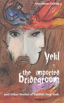 portada Yekl, the Imported Bridegroom, and Other Stories of Yiddish New York