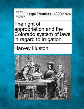 portada the right of appropriation and the colorado system of laws in regard to irrigation. (en Inglés)