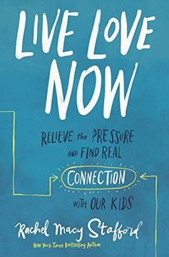 portada Live Love Now: Relieve the Pressure and Find Real Connection With our Kids (en Inglés)