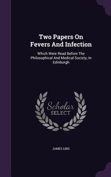 portada Two Papers On Fevers And Infection: Which Were Read Before The Philosophical And Medical Society, In Edinburgh