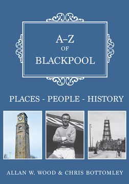 A-Z of Blackpool: Places-People-History (en Inglés)