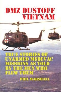 portada Dmz Dustoff Vietnam: True Stories Of Unarmed Medevac Missions As Told Be The Men Who Flew Them - Color Photos
