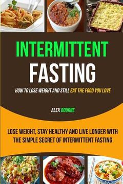 portada Intermittent Fasting: (box Set: 2 in 1) Lose Weight, Stay Healthy and Live Longer with the Simple Secret of Intermittent Fasting: How to Los (en Inglés)