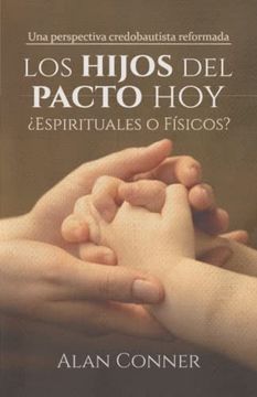 portada Los Hijos del Pacto Hoy:  Espirituales o Físicos?  Una Perspectiva Credobautista Reformada (Spanish Edition)