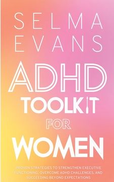 portada ADHD Toolkit for Women: Proven Strategies to Strengthen Executive Functioning, Overcome ADHD Challenges, and Succeeding Beyond Expectations (en Inglés)