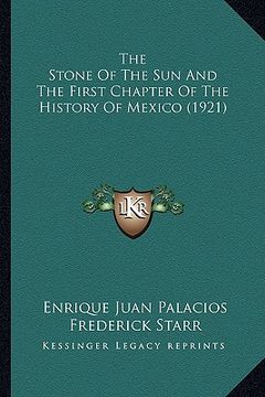 portada the stone of the sun and the first chapter of the history of mexico (1921) (en Inglés)