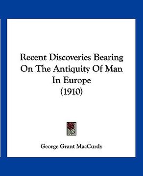 portada recent discoveries bearing on the antiquity of man in europe (1910) (in English)
